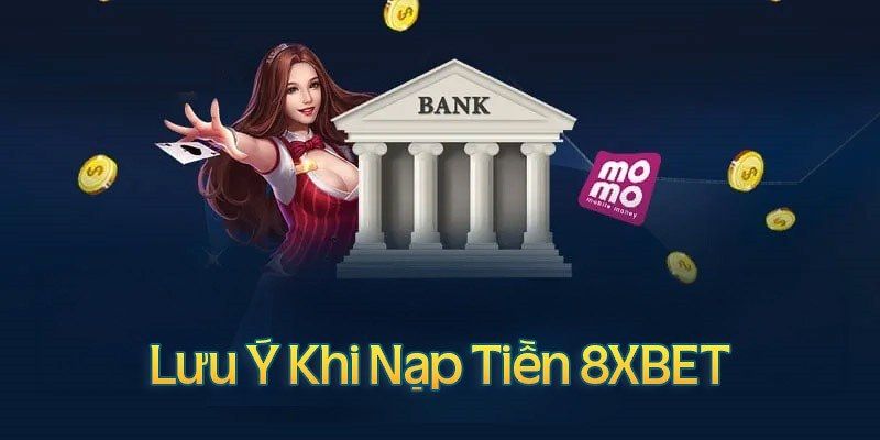 Điều kiện cần phải lưu ý khi tiến hành nạp tiền 8XBET