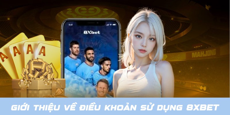 Chia sẻ thông tin giới thiệu về điều khoản sử dụng 8XBET