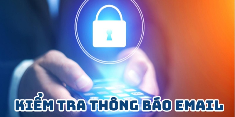  Kiểm tra thông báo email khi muốn lấy lại tài khoản 8XBET 