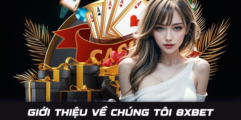 Khái quát thông tin giới thiệu chung về chúng tôi 8XBET