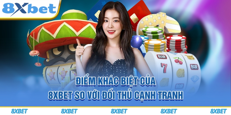 Điểm khác biệt của 8xbet so với đối thủ