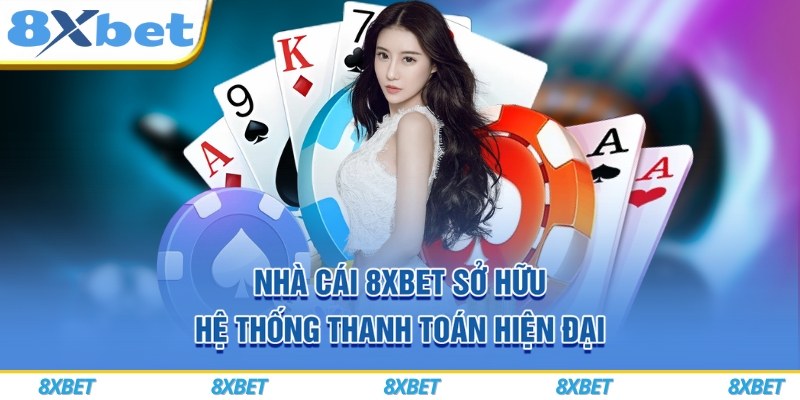 Nhà cái 8xbet sở hữu hệ thống thanh toán hiện đại